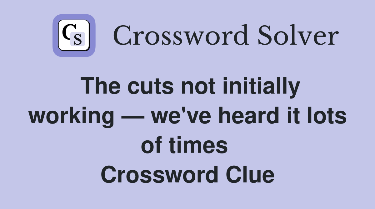 The cuts not initially working — we've heard it lots of times  Crossword Clue