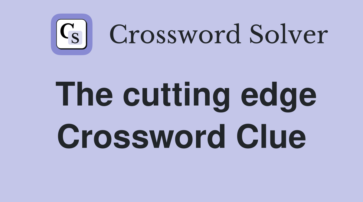 The cutting edge Crossword Clue