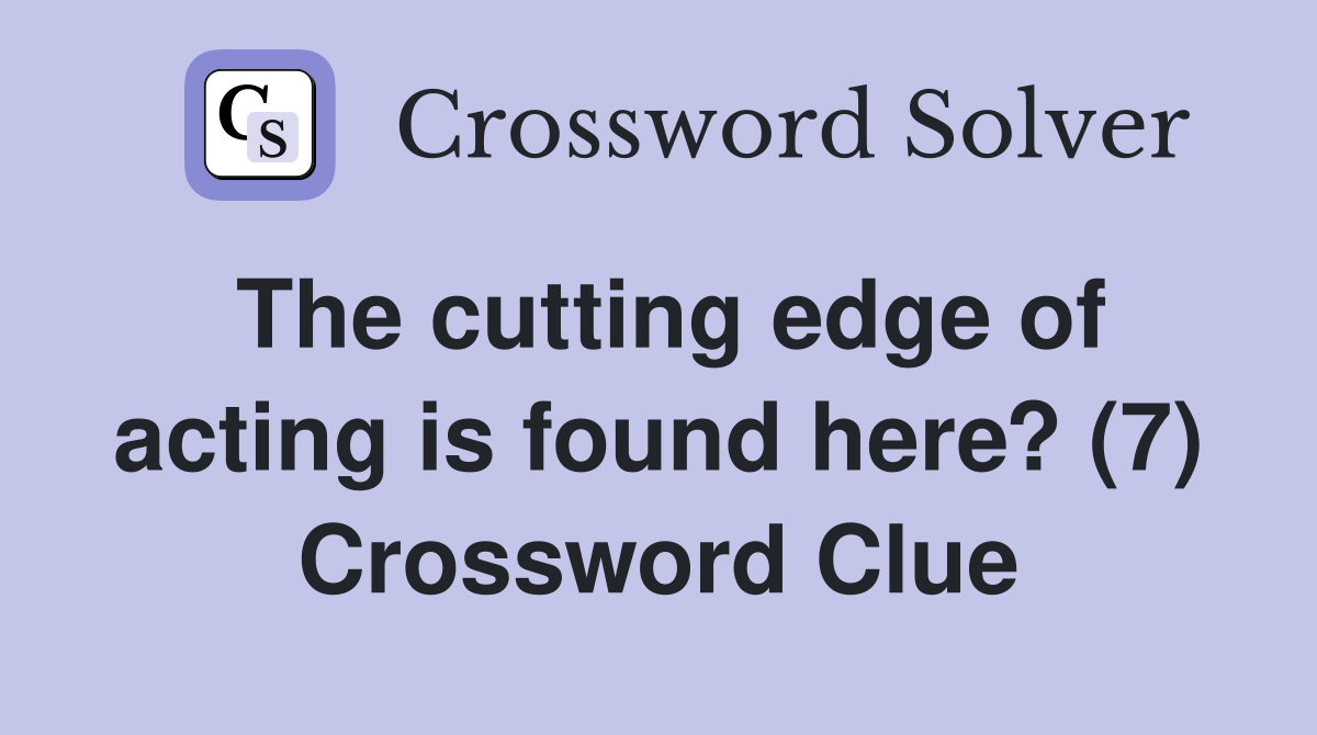 The cutting edge of acting is found here? (7) Crossword Clue
