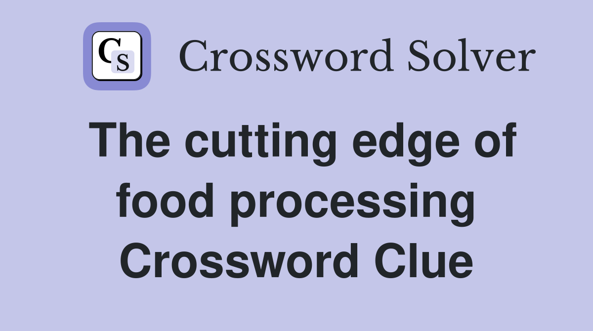 The cutting edge of food processing Crossword Clue