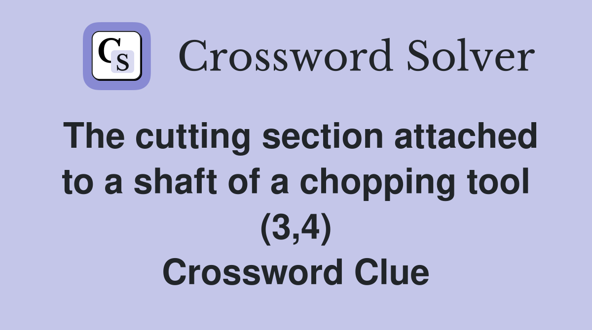 The cutting section attached to a shaft of a chopping tool (3,4) Crossword Clue