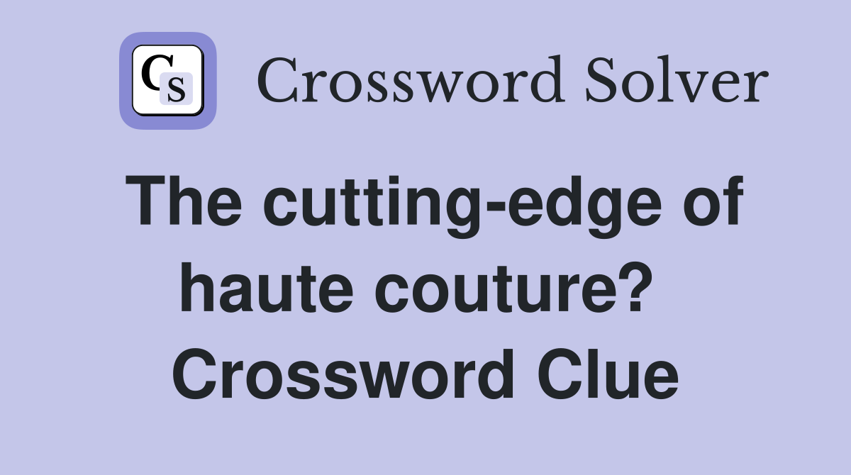The cutting-edge of haute couture?  Crossword Clue
