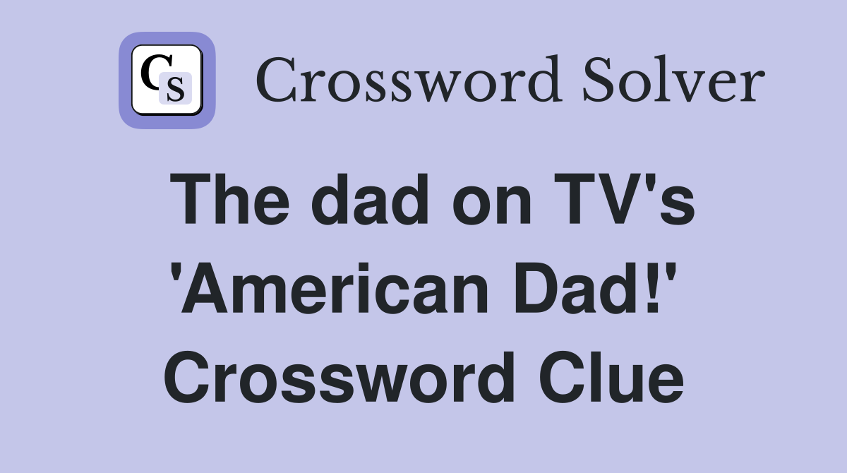 The dad on TV's 'American Dad!' Crossword Clue