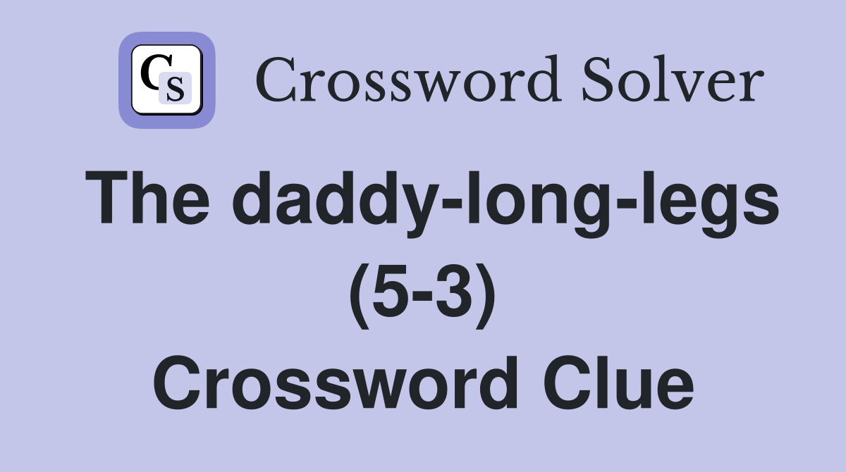 The daddy-long-legs (5-3) Crossword Clue