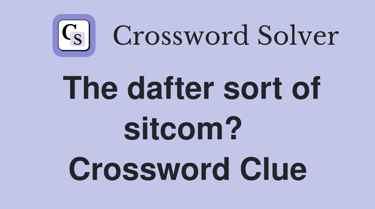 The dafter sort of sitcom?  Crossword Clue