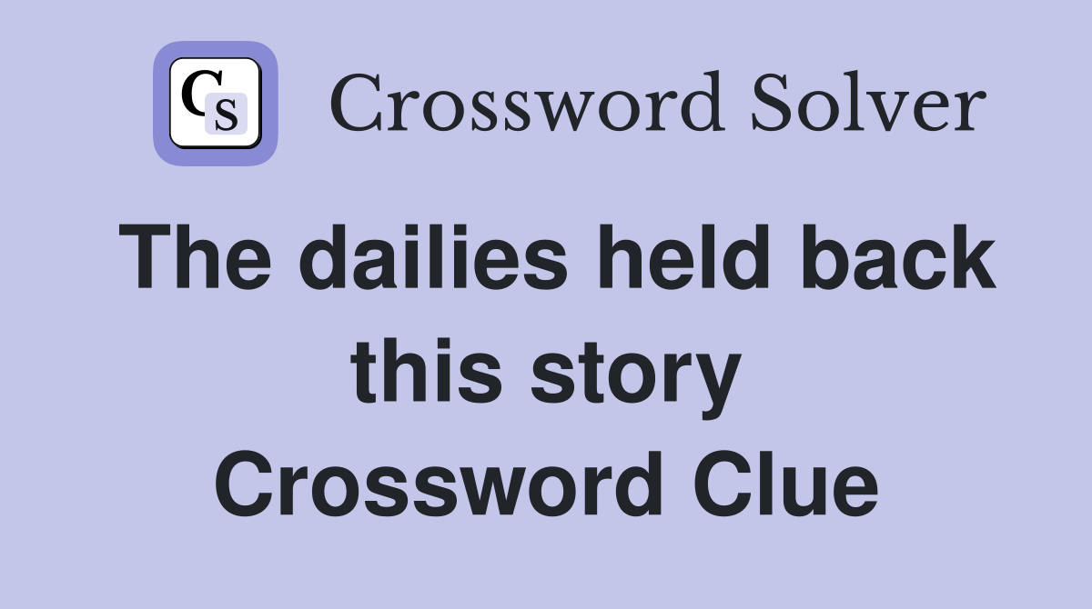 The dailies held back this story Crossword Clue
