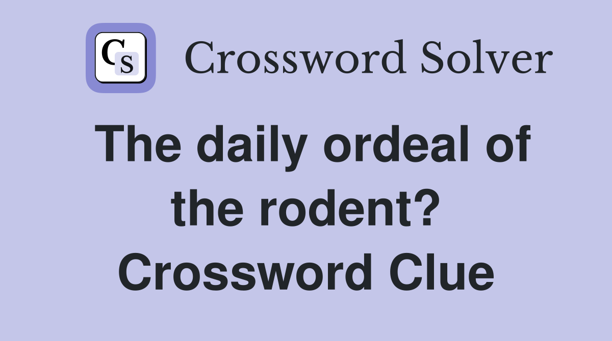 The daily ordeal of the rodent? Crossword Clue