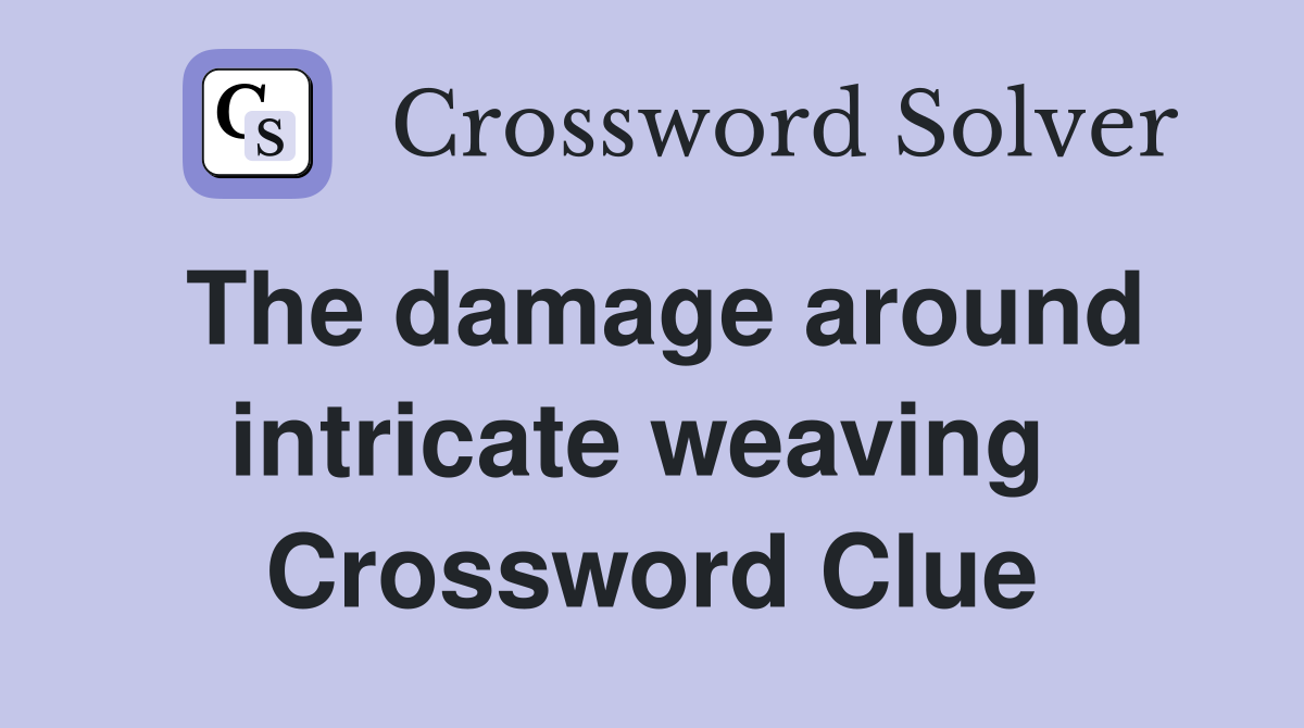 The damage around intricate weaving  Crossword Clue