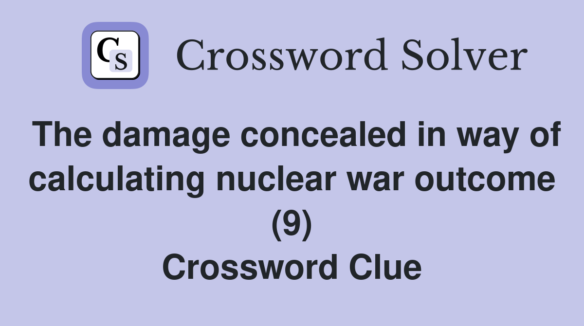 The damage concealed in way of calculating nuclear war outcome (9) Crossword Clue