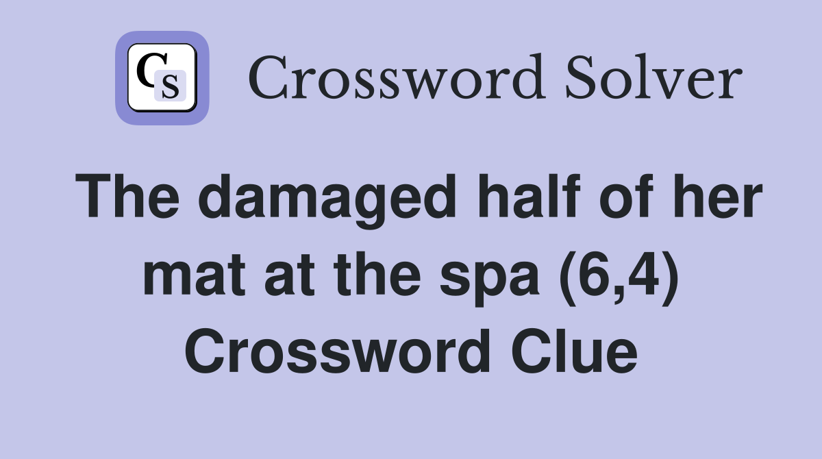 The damaged half of her mat at the spa (6,4) Crossword Clue