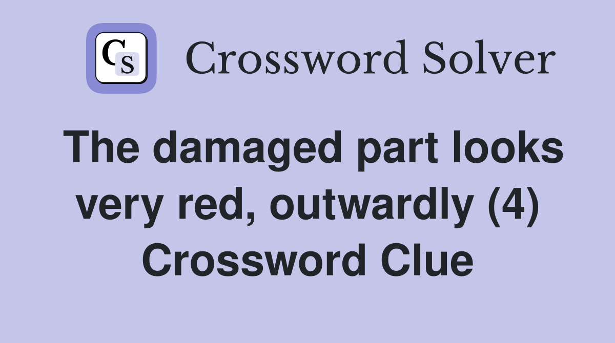 The damaged part looks very red, outwardly (4) Crossword Clue