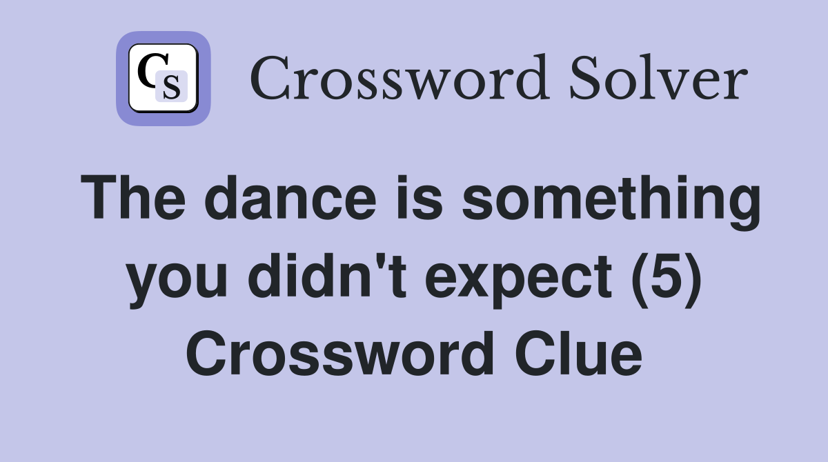 The dance is something you didn't expect (5) Crossword Clue
