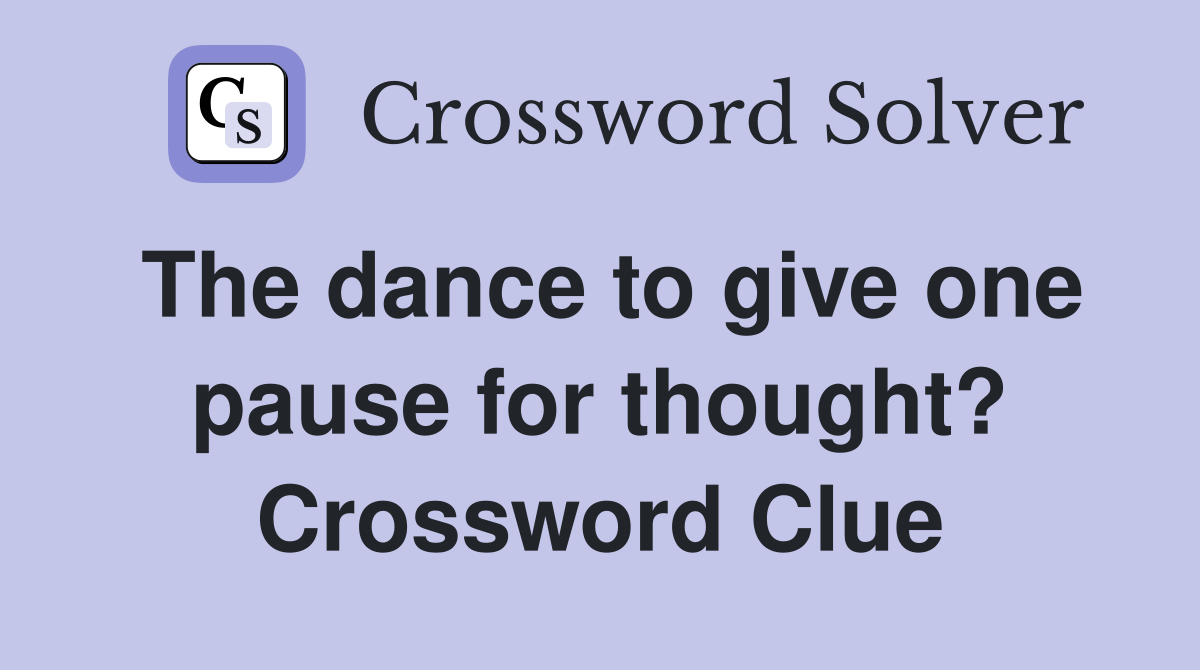 The dance to give one pause for thought? Crossword Clue