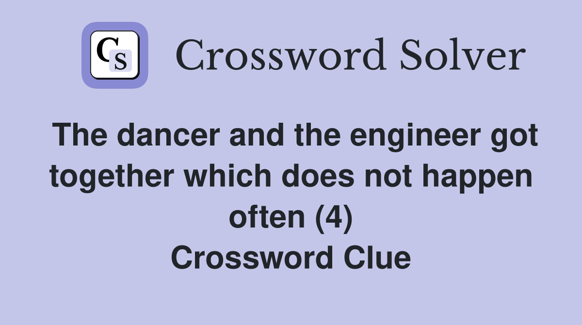 The dancer and the engineer got together which does not happen often (4) Crossword Clue