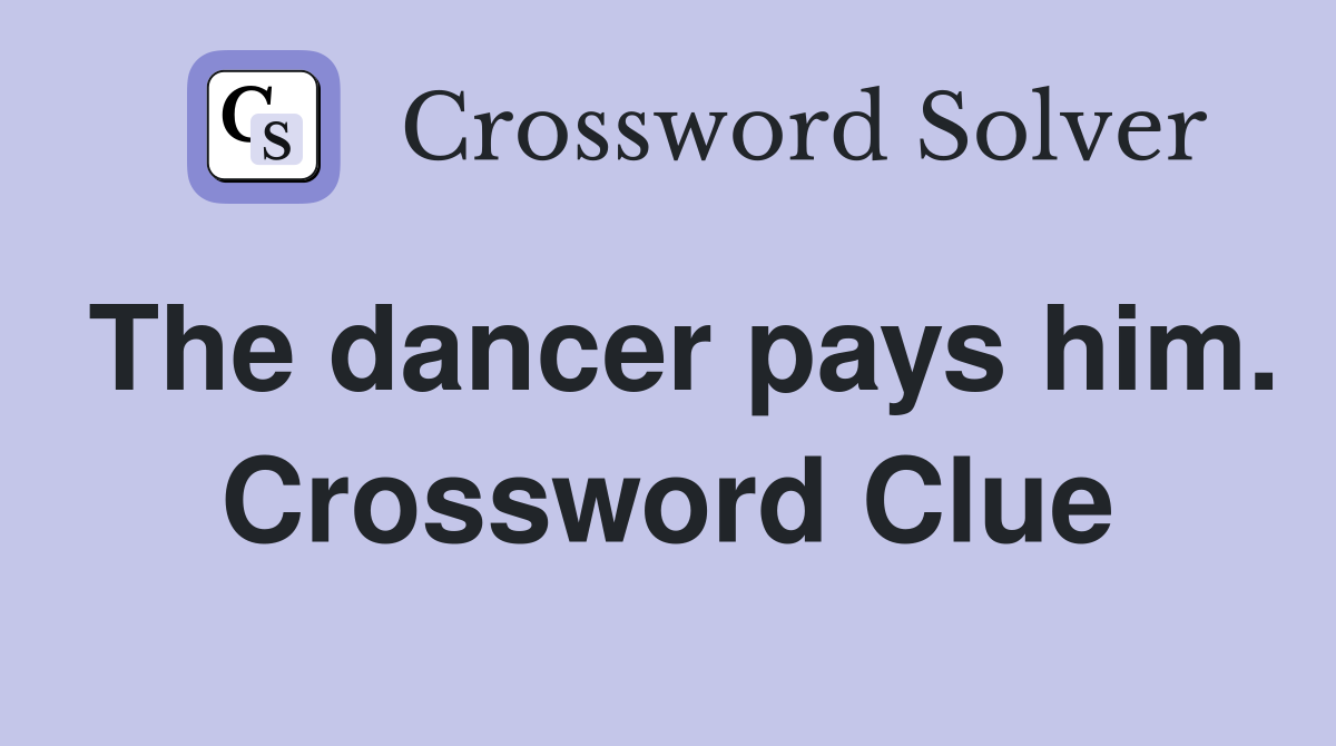 The dancer pays him. Crossword Clue