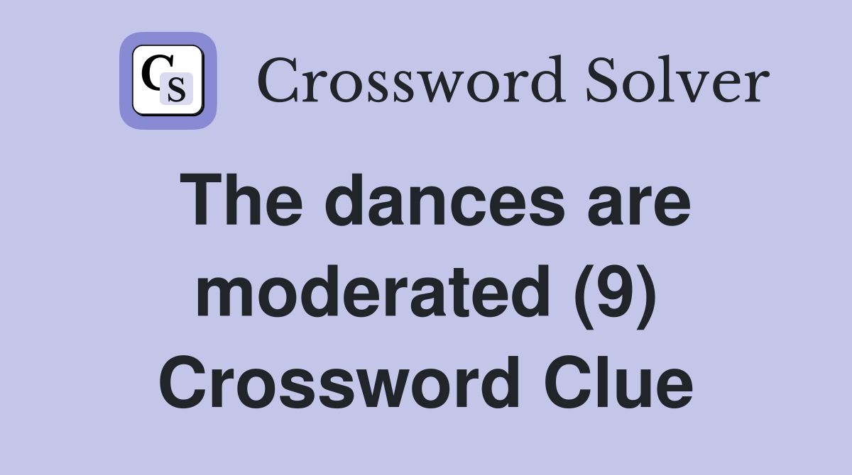 The dances are moderated (9) Crossword Clue