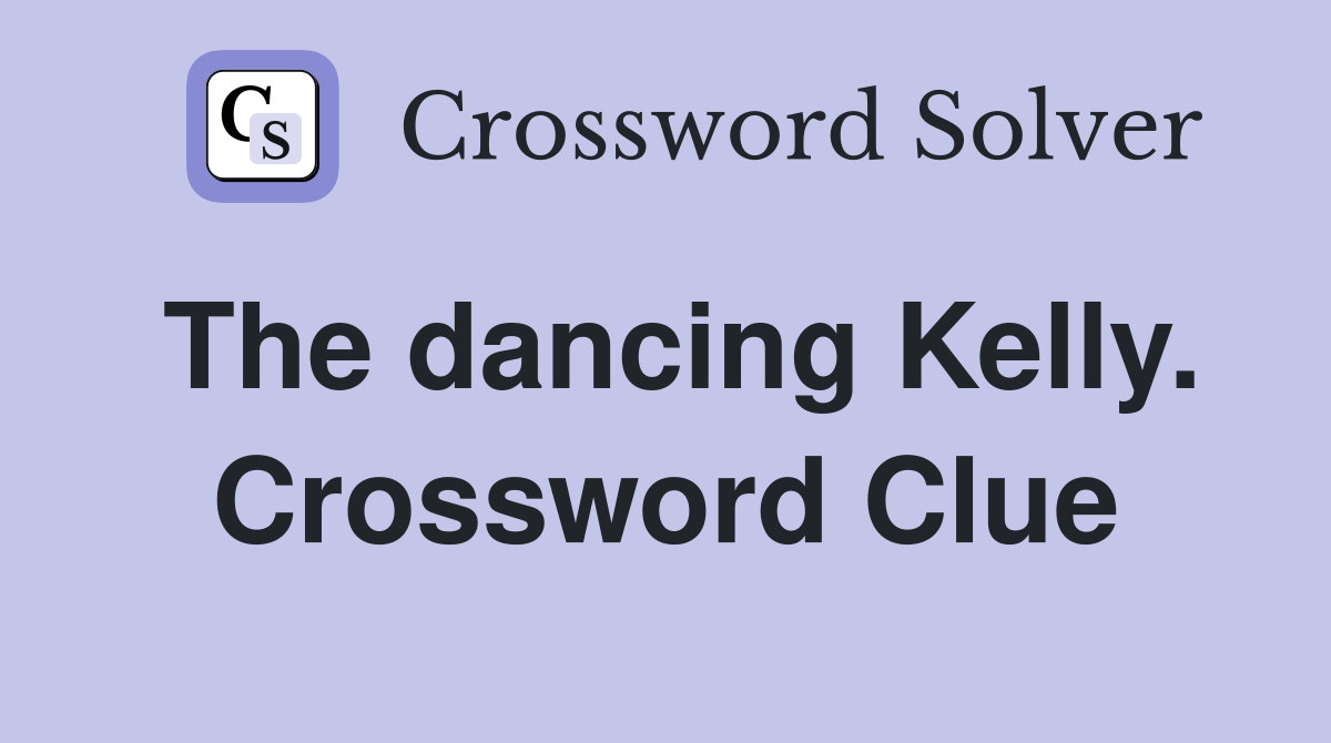 The dancing Kelly. Crossword Clue