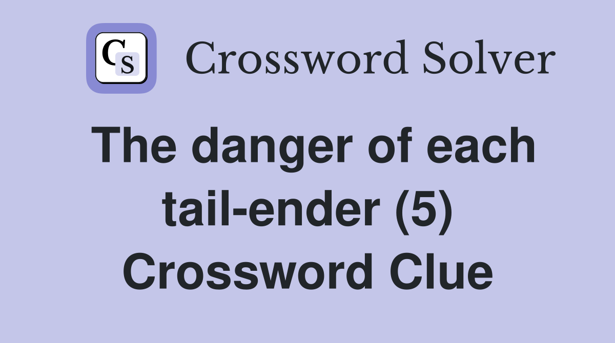 The danger of each tail-ender (5) Crossword Clue