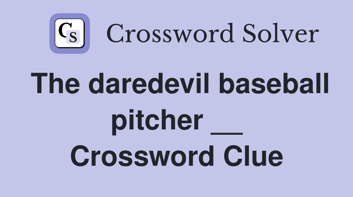 The daredevil baseball pitcher __ Crossword Clue