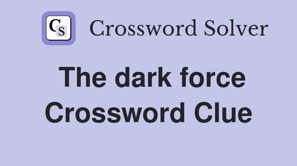 The dark force Crossword Clue