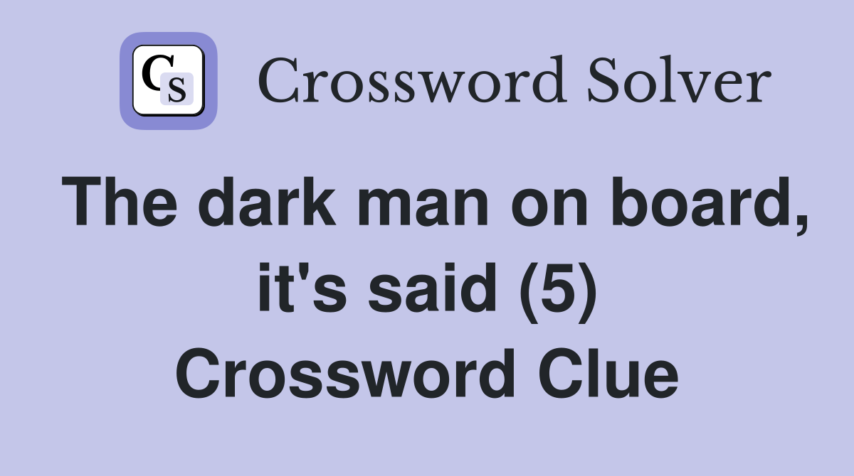 The dark man on board, it's said (5) Crossword Clue
