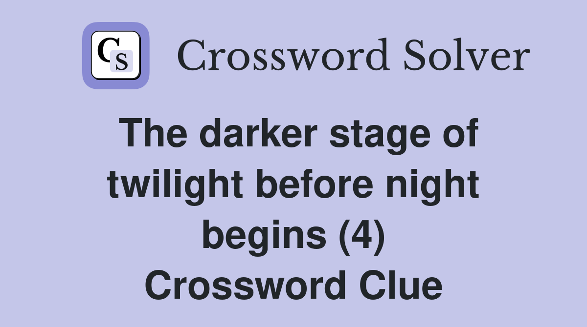 The darker stage of twilight before night begins (4) Crossword Clue