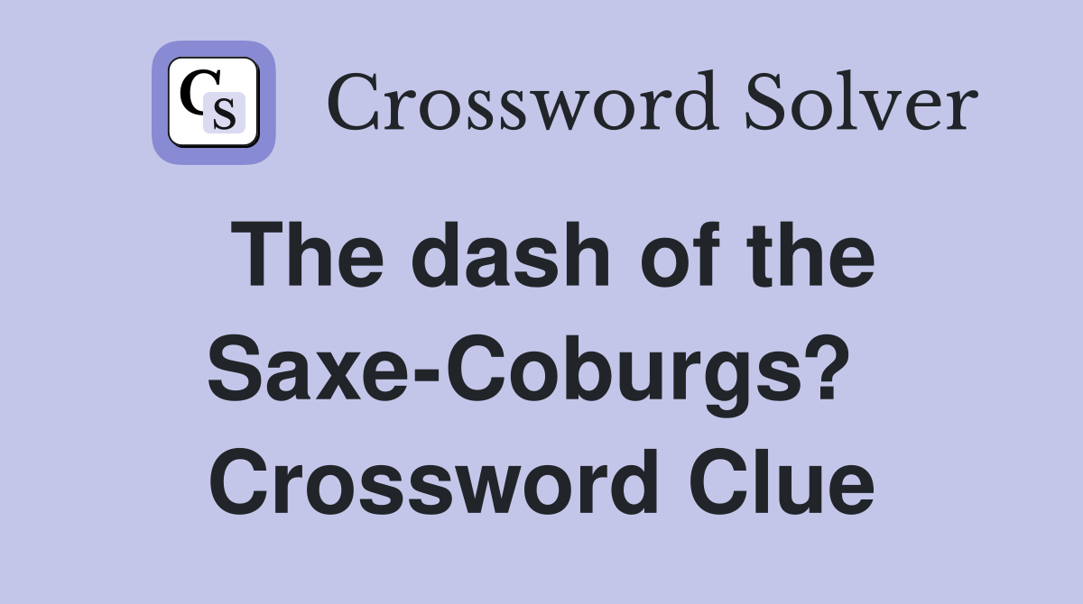 The dash of the Saxe-Coburgs?  Crossword Clue