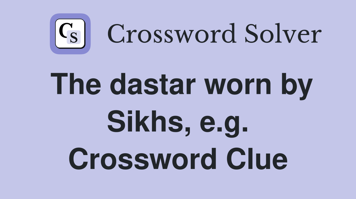 The dastar worn by Sikhs, e.g. Crossword Clue