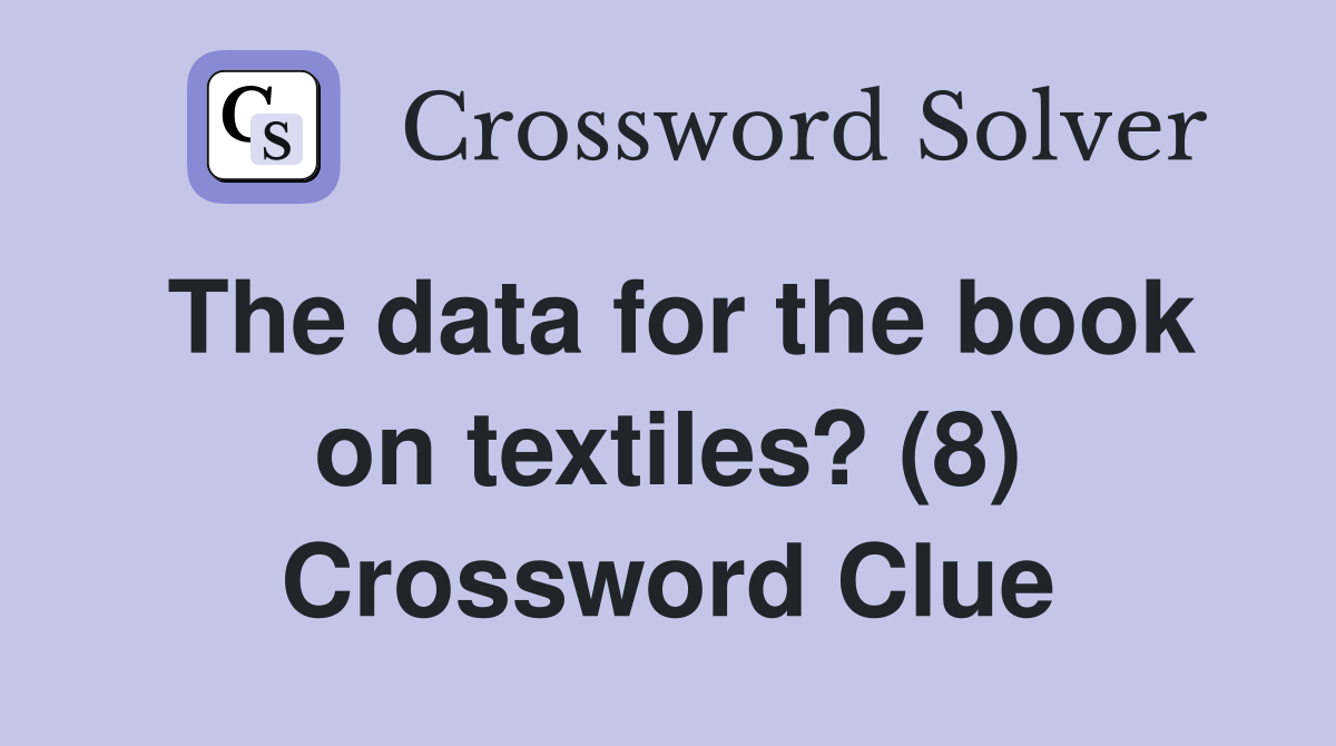 The data for the book on textiles? (8) Crossword Clue