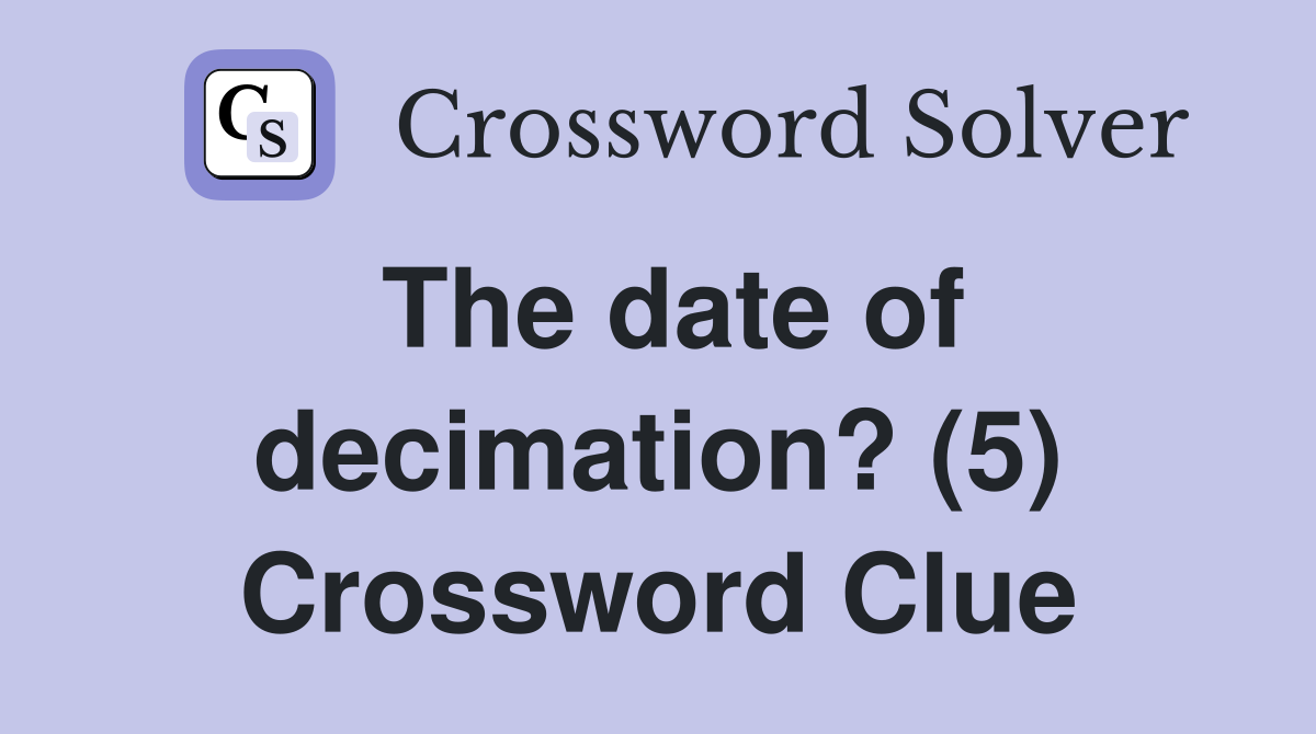 The date of decimation? (5) Crossword Clue