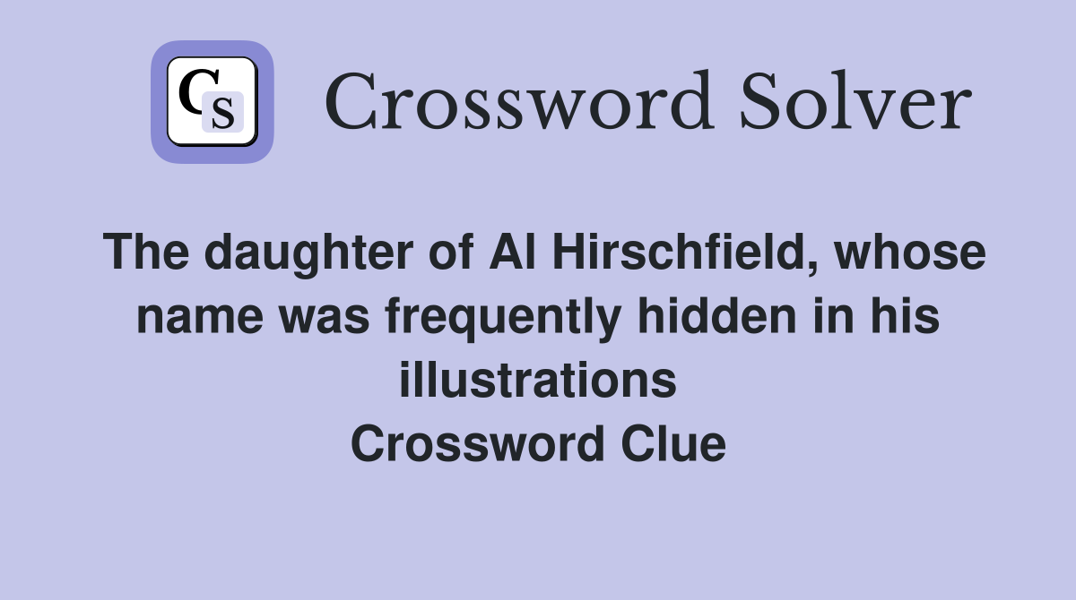 The daughter of Al Hirschfield, whose name was frequently hidden in his illustrations Crossword Clue