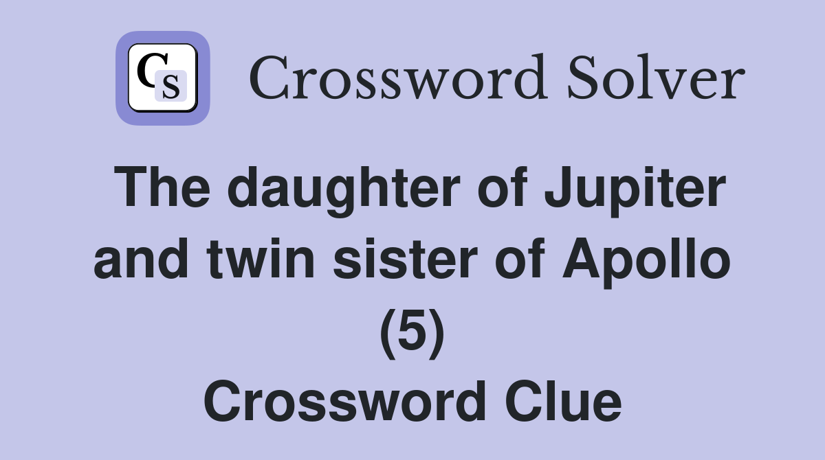The daughter of Jupiter and twin sister of Apollo (5) Crossword Clue