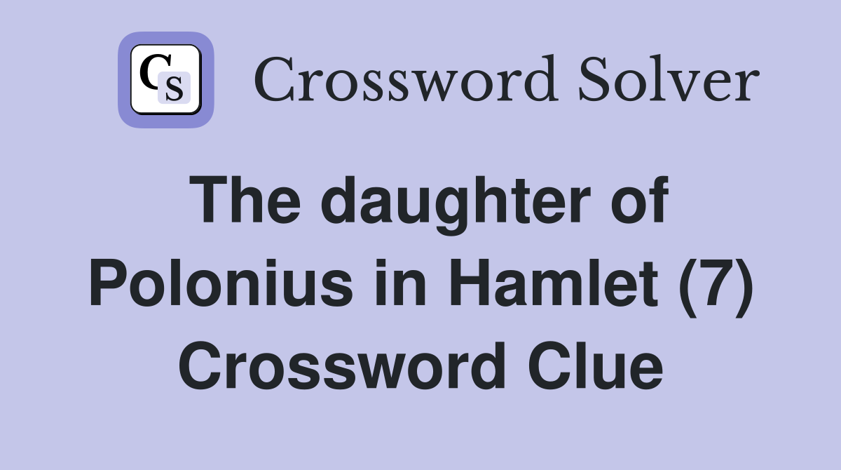 The daughter of Polonius in Hamlet (7) Crossword Clue
