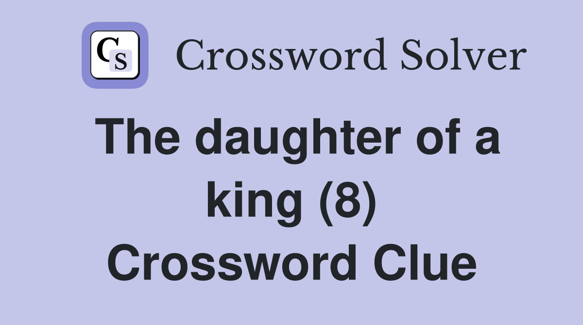The daughter of a king (8) Crossword Clue