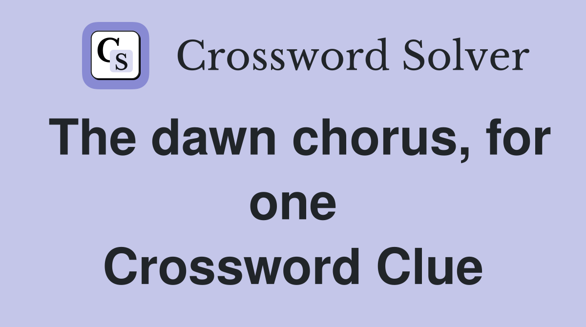 The dawn chorus, for one Crossword Clue