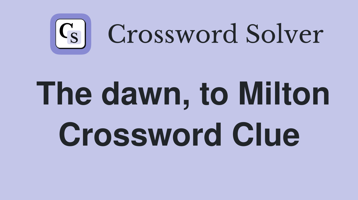 The dawn, to Milton Crossword Clue