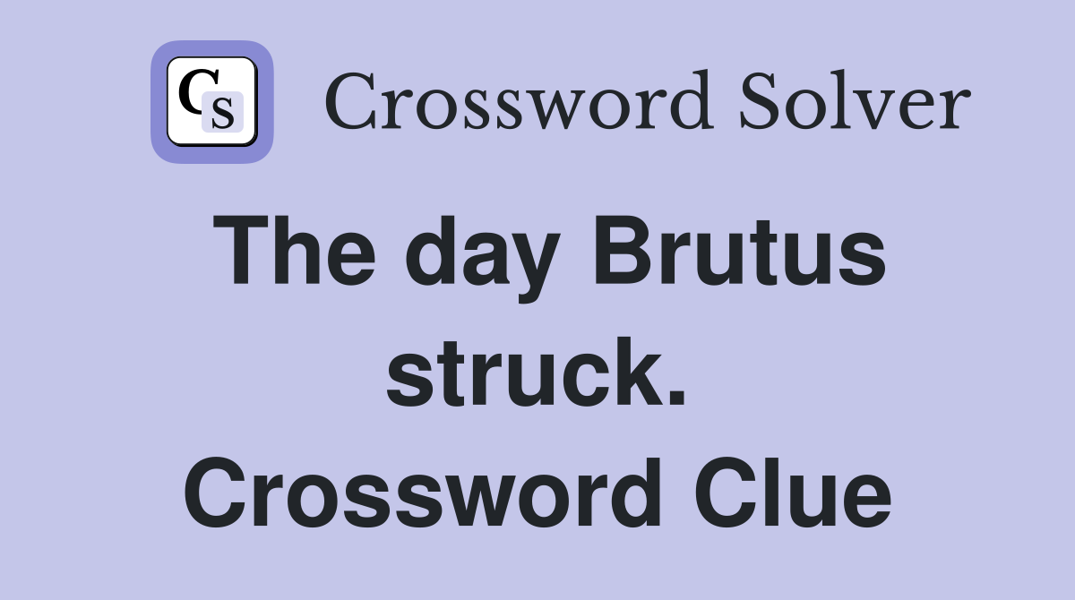 The day Brutus struck. Crossword Clue