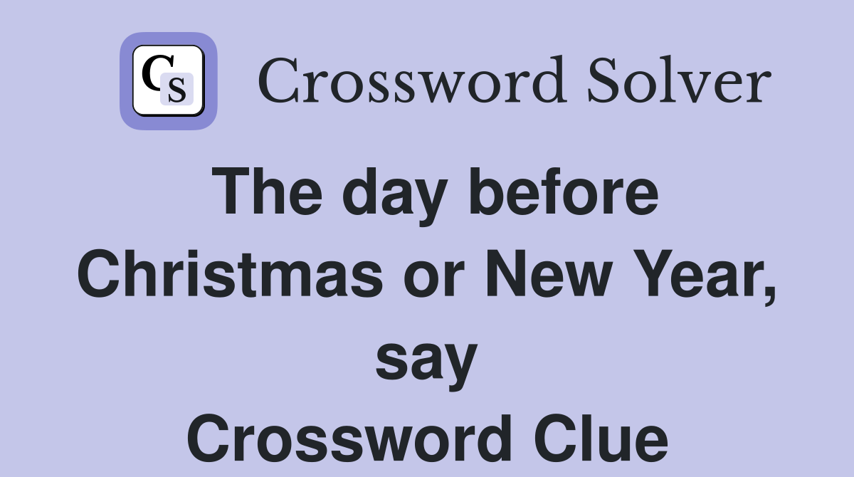 The day before Christmas or New Year, say Crossword Clue