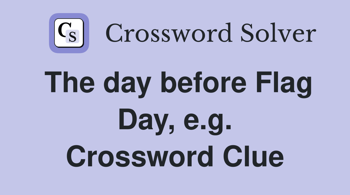 The day before Flag Day, e.g. Crossword Clue