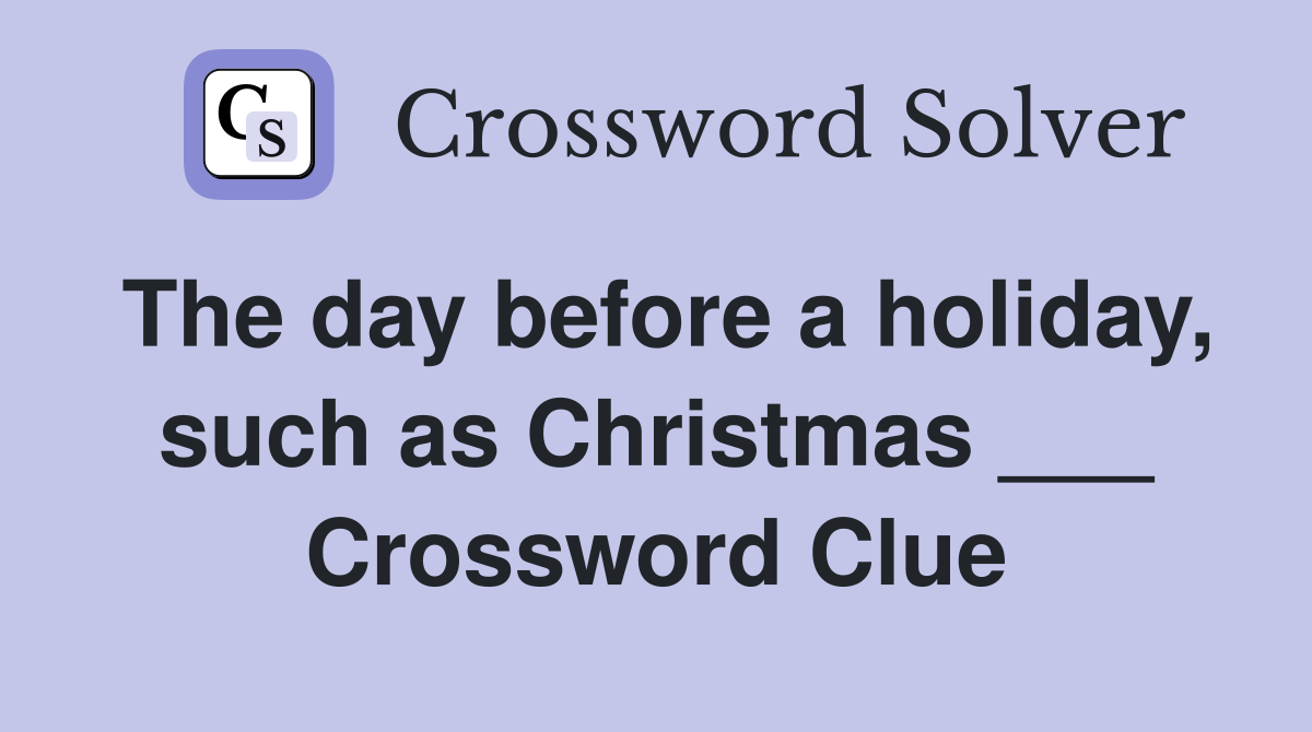 The day before a holiday, such as Christmas ___ Crossword Clue