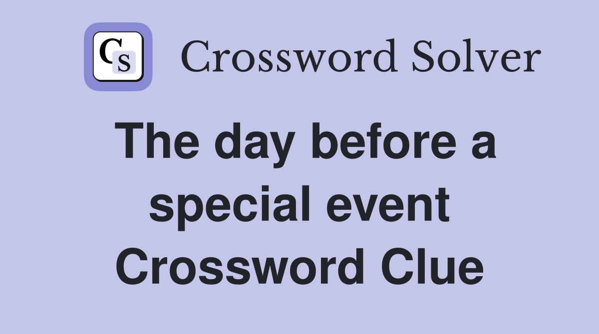 The day before a special event Crossword Clue