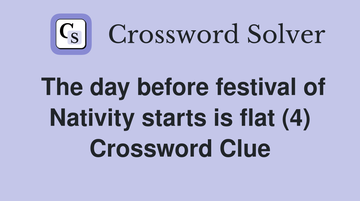 The day before festival of Nativity starts is flat (4) Crossword Clue