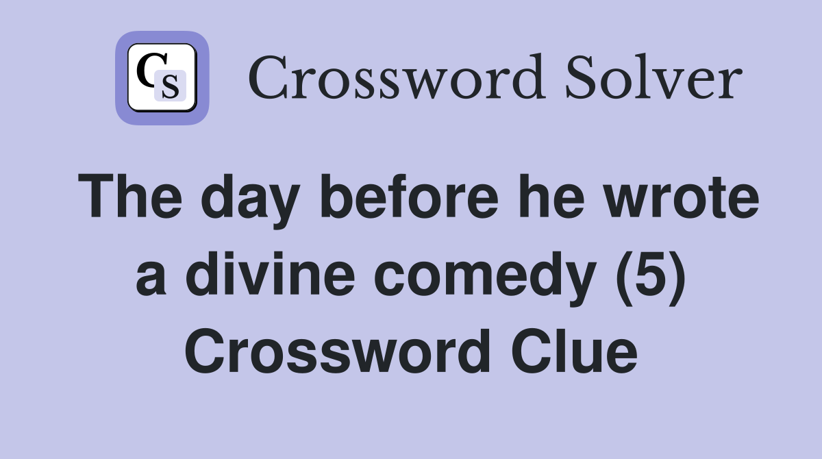 The day before he wrote a divine comedy (5) Crossword Clue