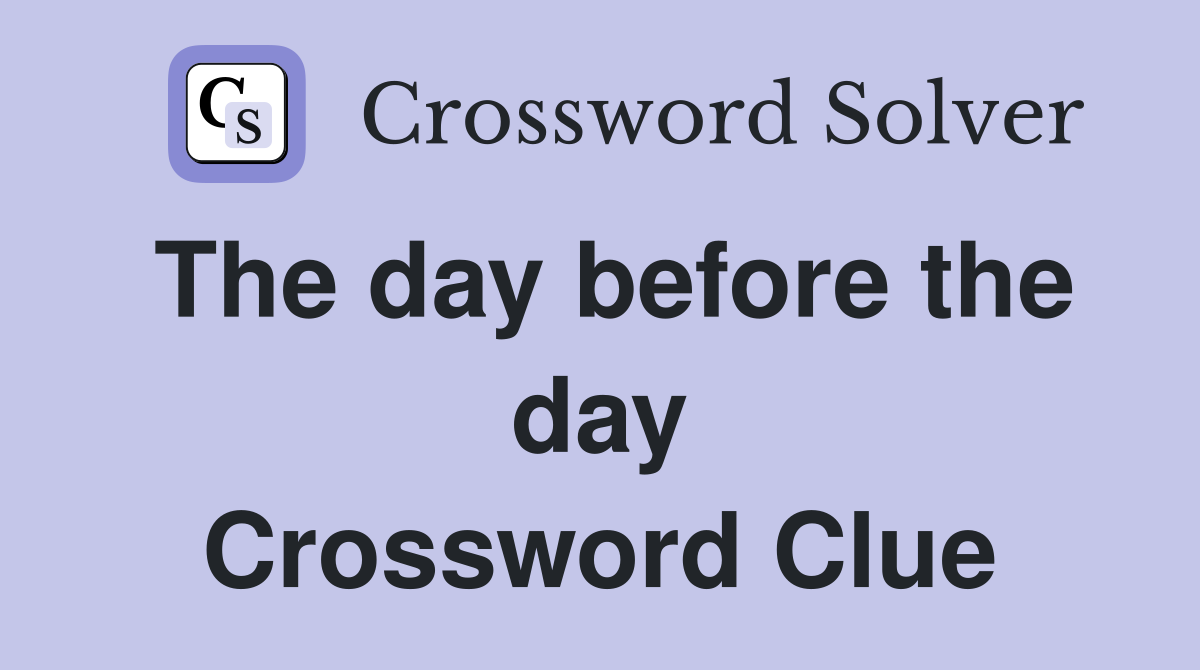 The day before the day Crossword Clue