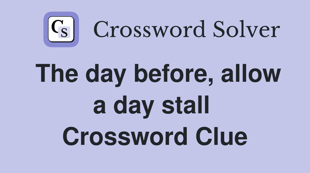 The day before, allow a day stall  Crossword Clue