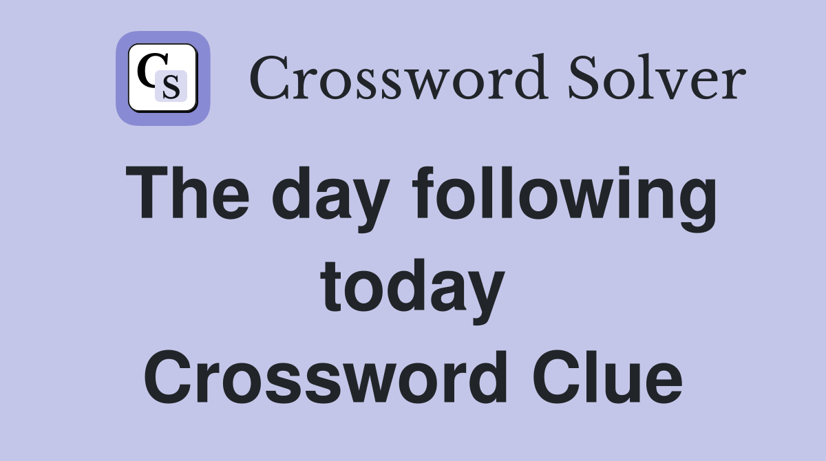 The day following today Crossword Clue