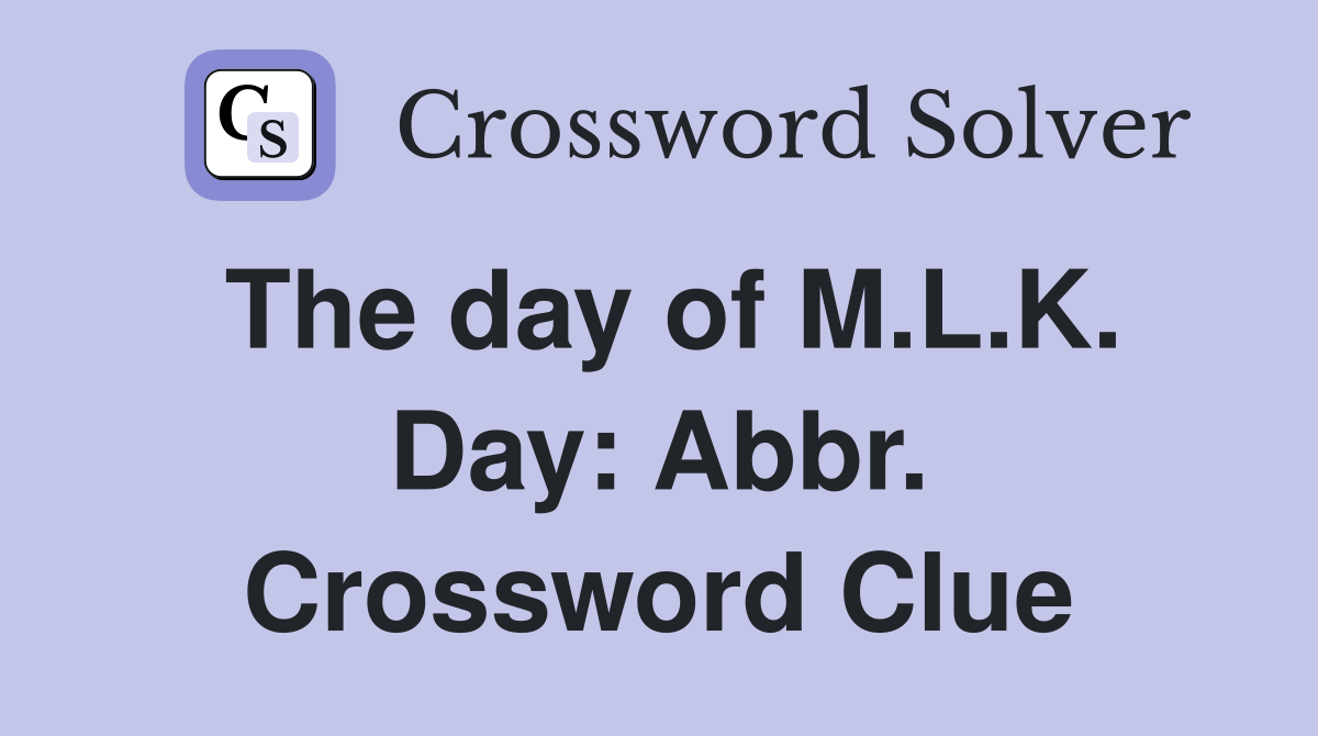 The day of M.L.K. Day: Abbr. Crossword Clue