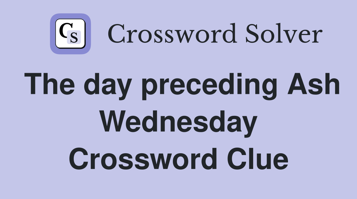 The day preceding Ash Wednesday Crossword Clue