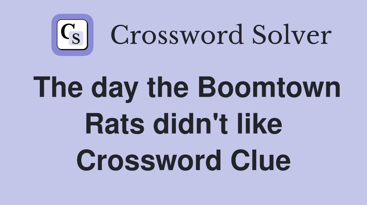 The day the Boomtown Rats didn't like Crossword Clue