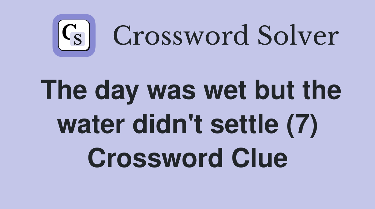 The day was wet but the water didn't settle (7) Crossword Clue